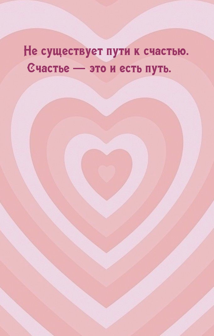 Не существует пути к счастью. Счастье — это и есть путь.