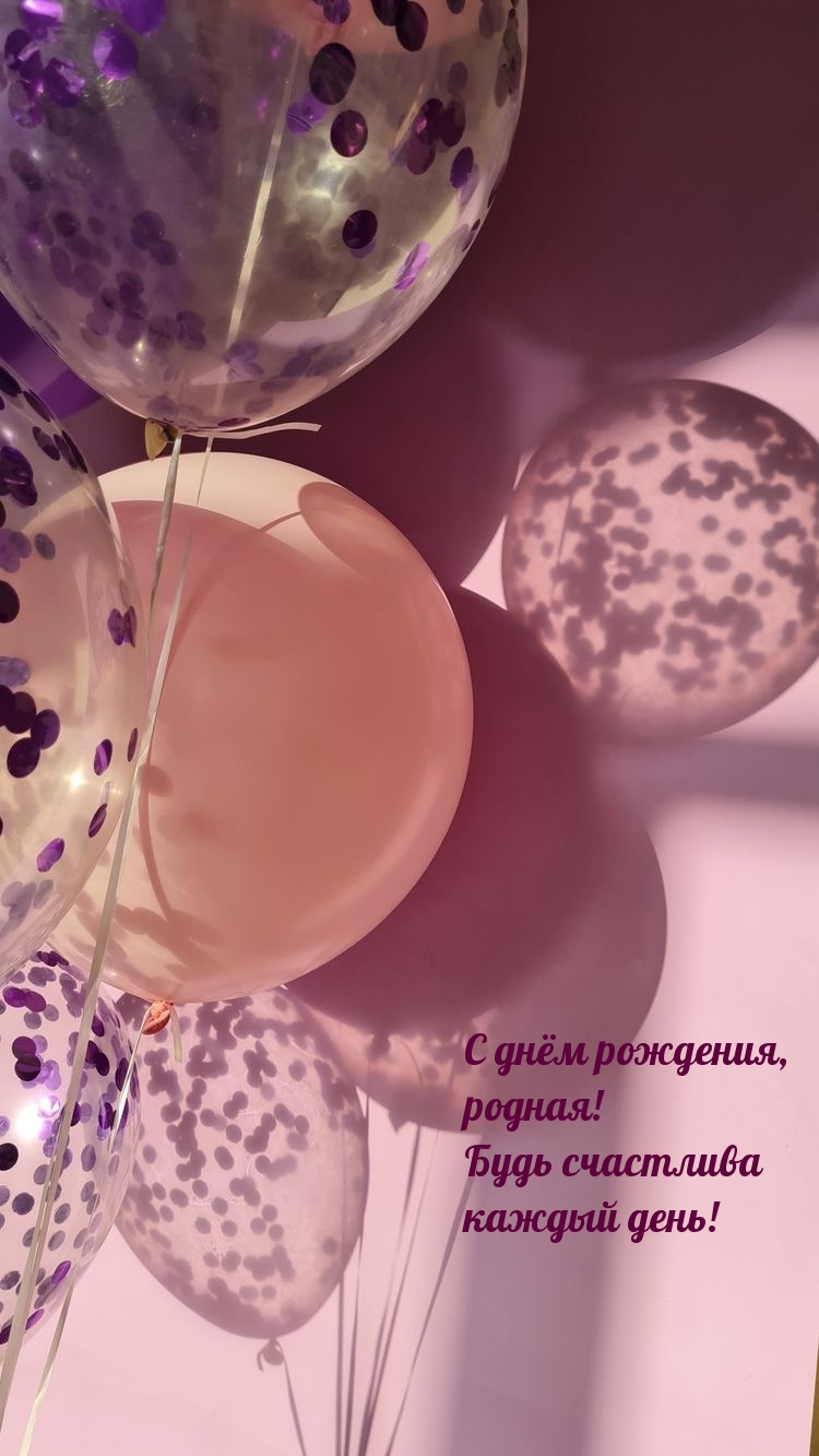 С днём рождения, родная! Будь счастлива каждый день!