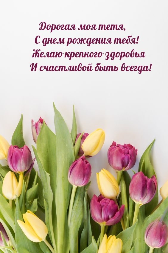 Дорогая моя тетя, с днем рождения тебя!