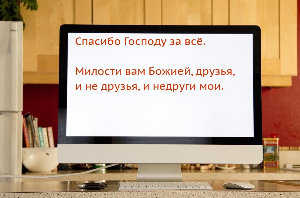 Спасибо Господу за всё. Милости вам Божией, друзья, и не друзья