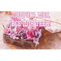 Подруга моя, всё для тебя!