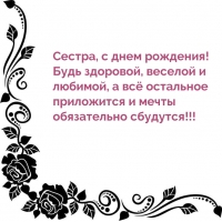 Сестра, с днем рождения! Будь здоровой, веселой